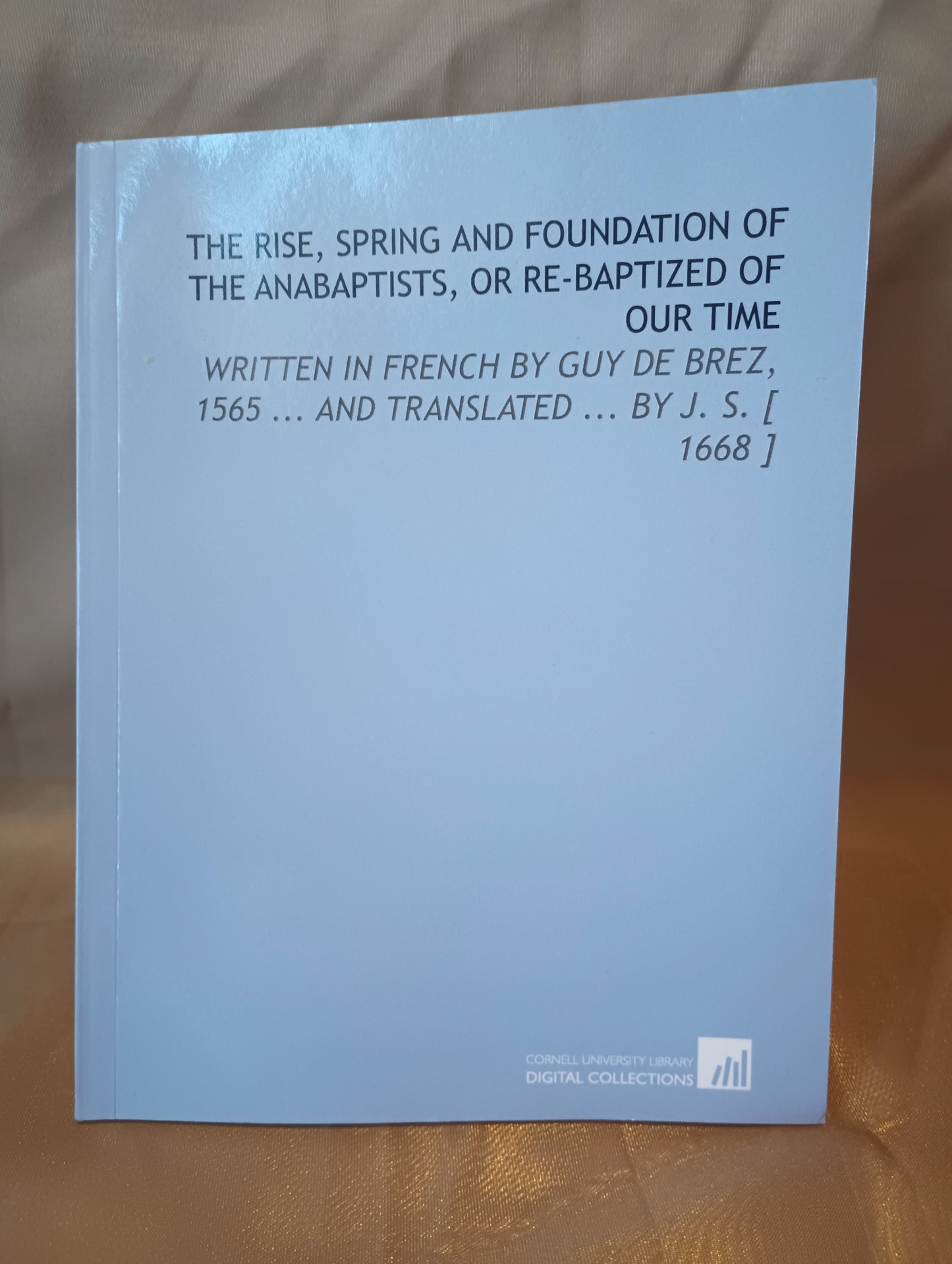 The Rise Spring and Foundation of The Anabaptist, Or Re-Baptized of Our Time